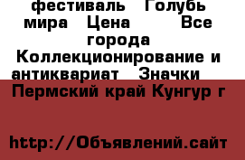 1.1) фестиваль : Голубь мира › Цена ­ 49 - Все города Коллекционирование и антиквариат » Значки   . Пермский край,Кунгур г.